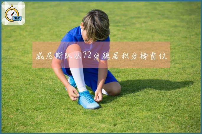 威尼斯队以72分稳居积分榜首位