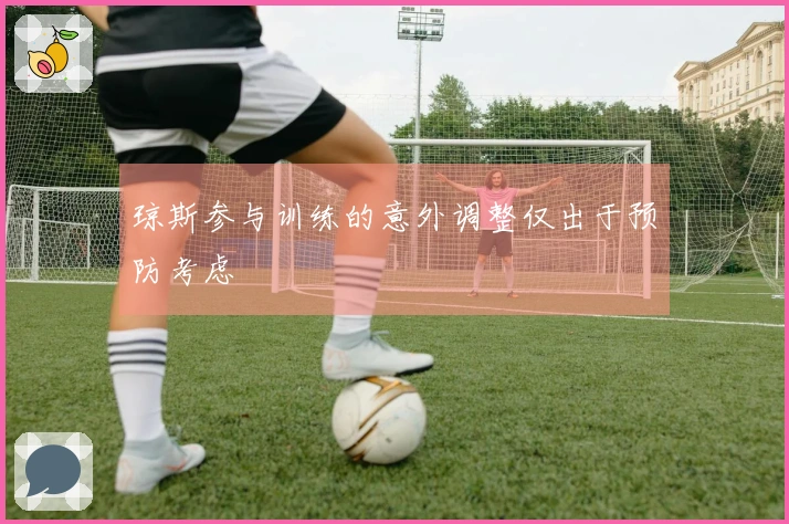 琼斯参与训练的意外调整仅出于预防考虑