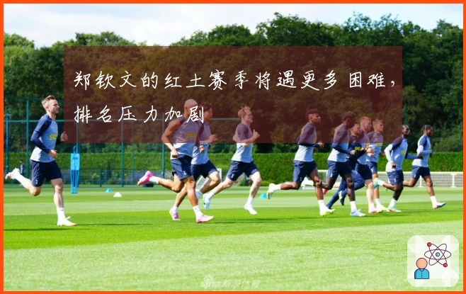 郑钦文的红土赛季将遇更多困难，排名压力加剧